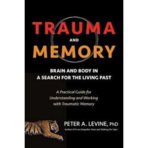 Trauma and Memory: Brain and Body in a Search for the Living Past: A Practical Guide for Understanding and Working with Traumatic Memory, Paperback - imagine
