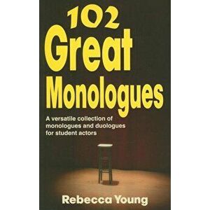 102 Great Monologues: A Versatile Collection of Monologues and Duologues for Student Actors, Paperback - Rebecca Young imagine