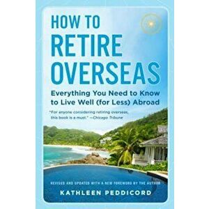 How to Retire Overseas: Everything You Need to Know to Live Well (for Less) Abroad, Paperback - Kathleen Peddicord imagine