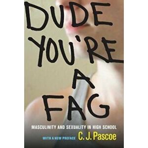 Dude, You're a Fag: Masculinity and Sexuality in High School, Paperback - C. J. Pascoe imagine