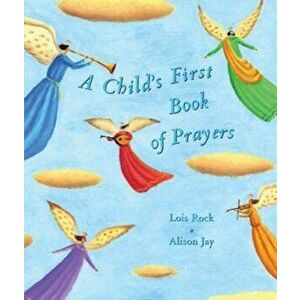 A Child's First Book of Prayers, Hardcover - Lois Rock imagine