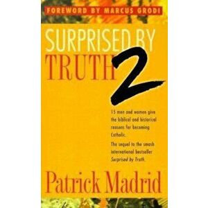 Surprised by Truth 2: 15 Men and Women Give the Biblical and Historical Reasons for Becoming Catholic, Paperback - Patrick Madrid imagine