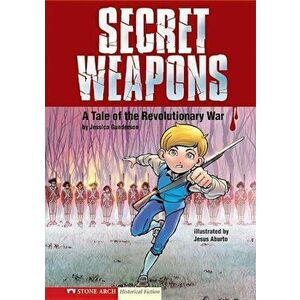 Secret Weapons: A Tale of the Revolutionary War, Paperback - Jessica Gunderson imagine