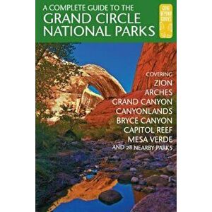 A Complete Guide to the Grand Circle National Parks: Covering Zion, Bryce Canyon, Capitol Reef, Arches, Canyonlands, Mesa Verde, and Grand Canyon Nati imagine