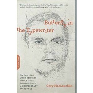 Butterfly in the Typewriter: The Tragic Life of John Kennedy Toole and the Remarkable Story of a Confederacy of Dunces, Paperback - Cory Maclauchlin imagine