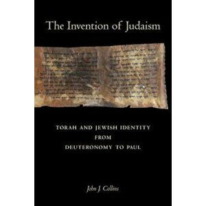 The Invention of Judaism: Torah and Jewish Identity from Deuteronomy to Paul, Paperback - John J. Collins imagine
