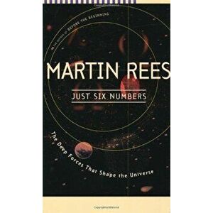 Just Six Numbers: The Deep Forces That Shape the Universe, Paperback - Martin Rees imagine