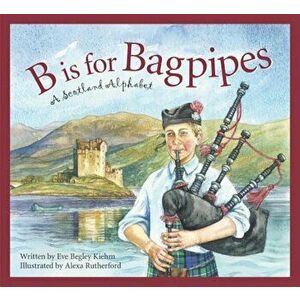 B Is for Bagpipes: A Scotland Alphabet, Hardcover - Eve Begley Kiehm imagine