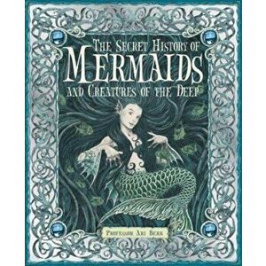 The Secret History of Mermaids and Creatures of the Deep, Hardcover - Ari Berk imagine