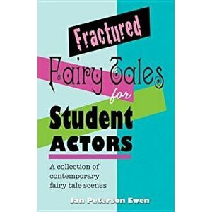 Fractured Fairy Tales for Student Actors: A Collection of Contemporary Fairy Tale Scenes, Paperback - Jan Peterson Ewen imagine