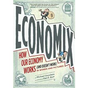 Economix: How Our Economy Works (and Doesn't Work) in Words and Pictures, Paperback - Michael Goodwin imagine
