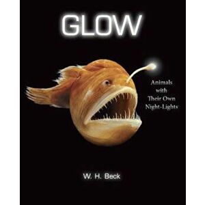 Glow: Animals with Their Own Night-Lights, Hardcover - W. H. Beck imagine