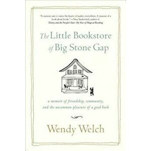 The Little Bookstore of Big Stone Gap: A Memoir of Friendship, Community, and the Uncommon Pleasure of a Good Book, Paperback - Wendy Welch imagine