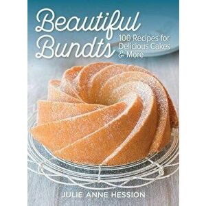 Beautiful Bundts: 100 Recipes for Delicious Cakes and More, Paperback - Julie Hession imagine