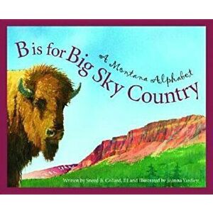 B Is for Big Sky Country: A Montana Alphabet, Hardcover - III Sneed B. Collard imagine