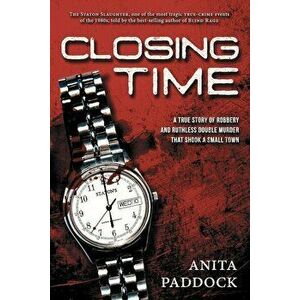 Closing Time: A True Story of Robbery and Double Murder, Paperback - Anita Paddock imagine