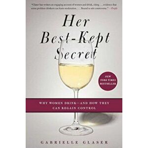 Her Best-Kept Secret: Why Women Drink - And How They Can Regain Control, Paperback - Gabrielle Glaser imagine