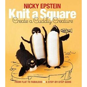 Knit a Square, Create a Cuddly Creature: From Flat to Fabulous - A Step-By-Step Guide, Paperback - Nicky Epstein imagine