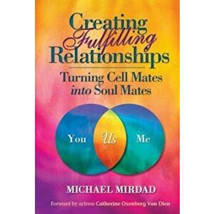 Creating Fulfilling Relationships: Turning Cell Mates Into Soul Mates, Hardcover - Michael Mirdad imagine