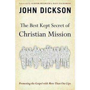 The Best Kept Secret of Christian Mission: Promoting the Gospel with More Than Our Lips, Paperback - John Dickson imagine