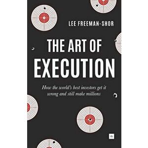 The Art of Execution: How the World's Best Investors Get It Wrong and Still Make Millions, Paperback - Lee Freeman-Shor imagine