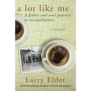 A Lot Like Me: A Father and Son's Journey to Reconciliation, Paperback - Larry Elder imagine