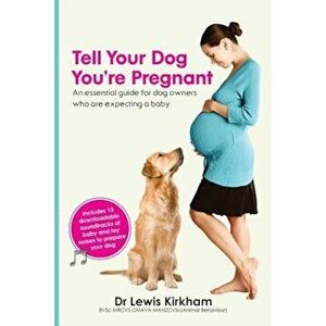 Tell Your Dog You're Pregnant: An Essential Guide for Dog Owners Who Are Expecting a Baby, Paperback - Lewis Kirkham imagine