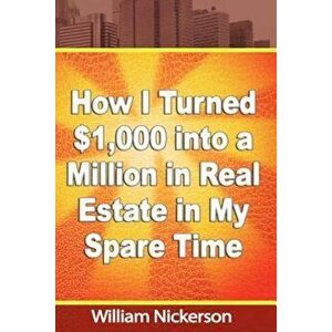 How I Turned $1, 000 Into a Million in Real Estate in My Spare Time, Paperback - William Nickerson imagine