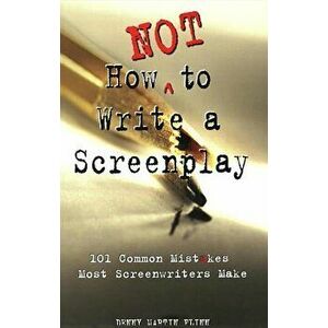 How Not to Write a Screenplay: 101 Common Mistakes Most Screenwriters Make, Paperback - Denny Martin Flinn imagine
