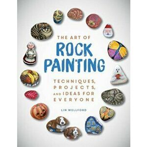 The Art of Rock Painting: Techniques, Projects, and Ideas for Everyone, Paperback - Lin Wellford imagine