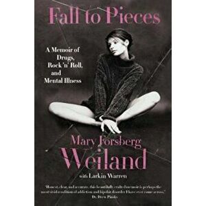 Fall to Pieces: A Memoir of Drugs, Rock 'n' Roll, and Mental Illness, Paperback - Mary Forsberg Weiland imagine