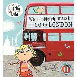 Charlie and Lola: We Completely Must Go to London, Hardcover - Lauren Child imagine