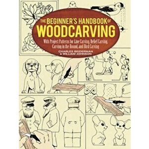The Beginner's Handbook of Woodcarving: With Project Patterns for Line Carving, Relief Carving, Carving in the Round, and Bird Carving, Paperback - Ch imagine