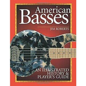 American Basses: An Illustrated History & Player's Guide, Paperback - Jim Roberts imagine