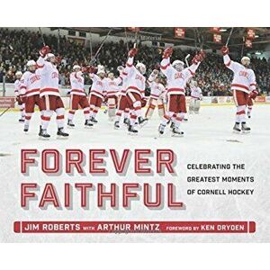Forever Faithful: Celebrating the Greatest Moments of Cornell Hockey, Hardcover - Jim Roberts imagine