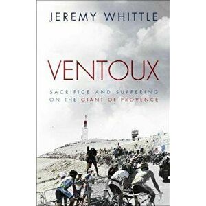 Ventoux: Sacrifice and Suffering on the Giant of Provence, Hardcover - Jeremy Whittle imagine