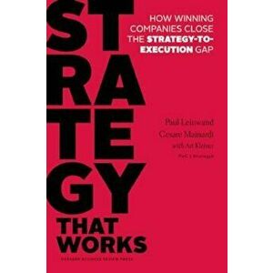 Strategy That Works: How Winning Companies Close the Strategy-To-Execution Gap, Hardcover - Paul Leinwand imagine