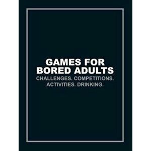 Games for Bored Adults: Challenges. Competitions. Activities. Drinking., Paperback - Ebury Press imagine
