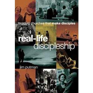 Real-Life Discipleship: Building Churches That Make Disciples, Hardcover - Jim Putman imagine
