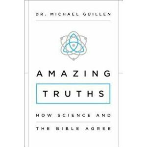 Amazing Truths: How Science and the Bible Agree, Paperback - Michael Guillen imagine
