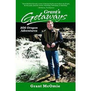 Grant's Getaways: 101 Oregon Adventures, Paperback - Grant McOmie imagine