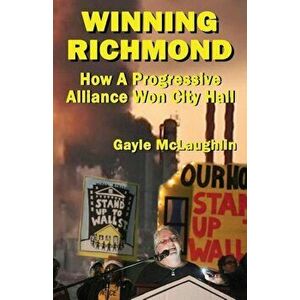 Winning Richmond: How a Progressive Alliance Won City Hall, Paperback - Gayle McLaughlin imagine