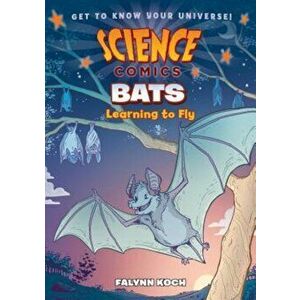 Science Comics: Bats: Learning to Fly, Paperback - Falynn Koch imagine