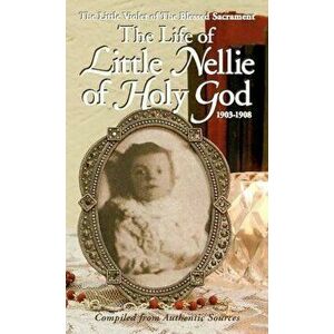 Life of Little Nellie of Holy God: The Little Violet of the Blessed Sacrament (1903-1908), Paperback - Anonymous imagine