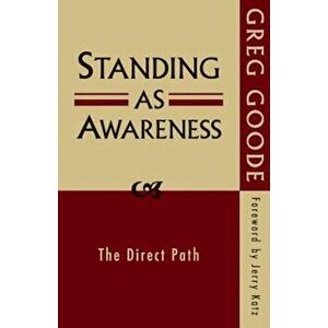 Standing as Awareness: The Direct Path, Paperback - Greg Goode imagine