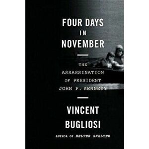 Four Days in November: The Assassination of President John F. Kennedy, Paperback - Vincent Bugliosi imagine