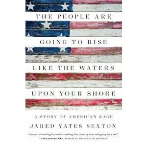 The People Are Going to Rise Like the Waters Upon Your Shore: A Story of American Rage, Hardcover - Jared Yates Sexton imagine