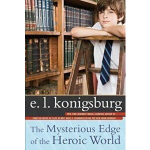 The Mysterious Edge of the Heroic World, Paperback - E. L. Konigsburg imagine