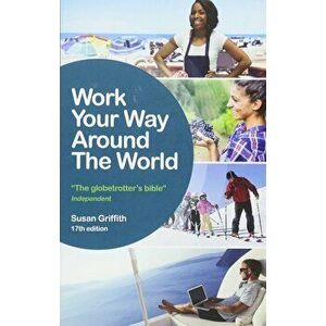 Work Your Way Around the World: The Globetrotters Bible, Paperback - Susan Griffith imagine