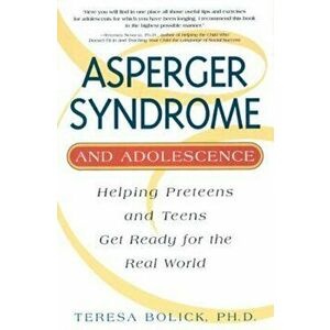Asperger Syndrome and Adolescence: Helping Preteens and Teens Get Ready for the Real World, Paperback - Teresa Bolick imagine